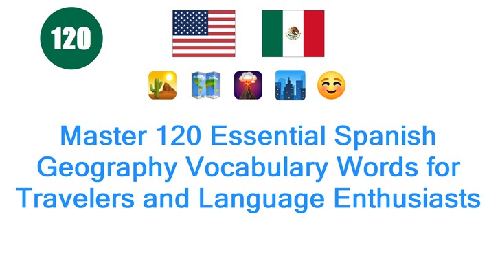 Master 120 Essential Spanish Geography Vocabulary Words for Travelers and Language Enthusiasts